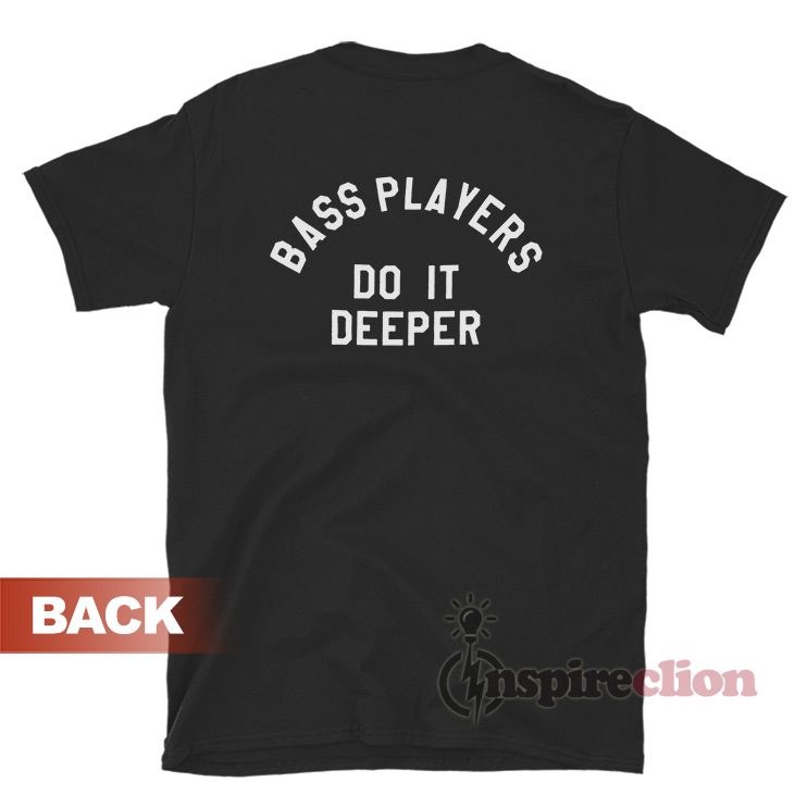 Bass Players Do It Deeper T-Shirt