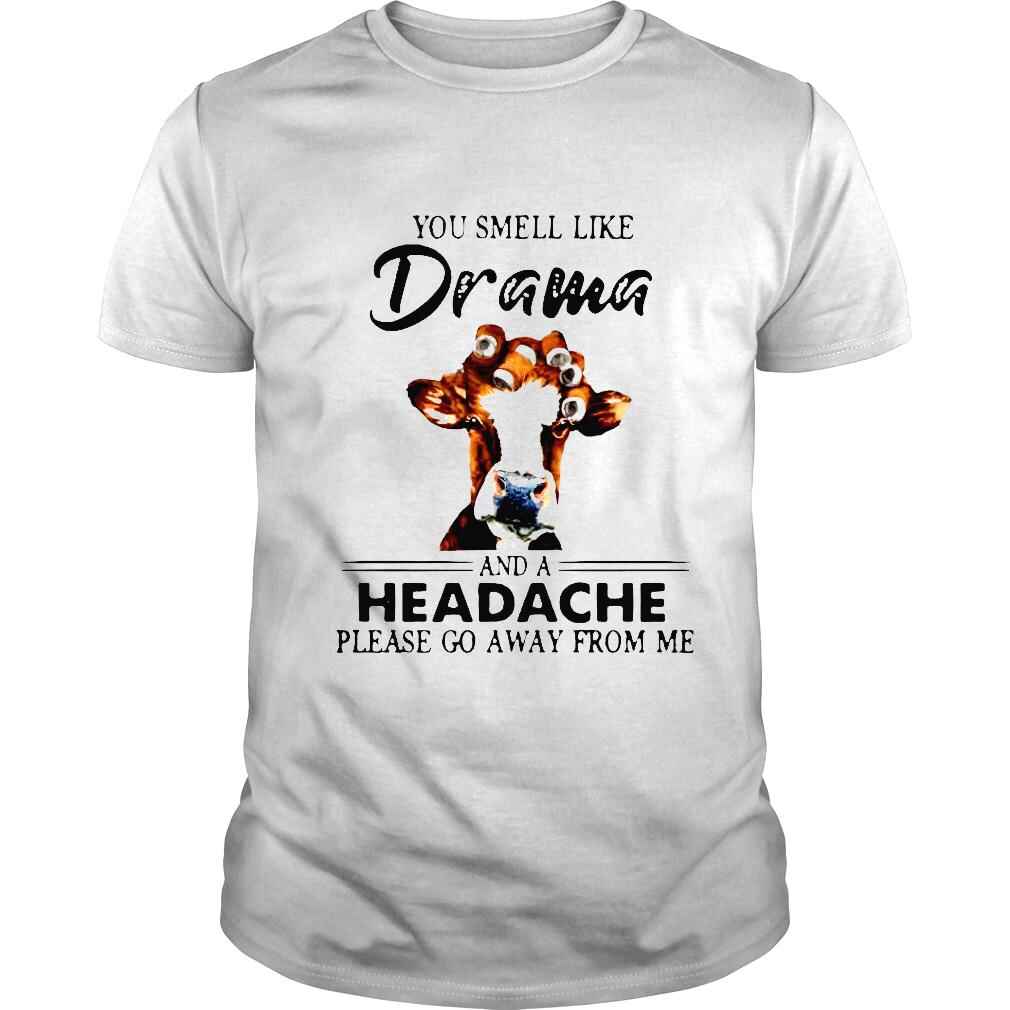 Cow you smell like drama and a headache please go away from me shirt