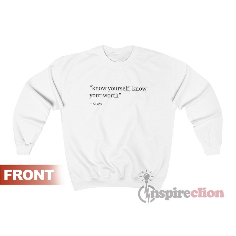 Drake Quote Know Yourself Know Your Worth Sweatshirt