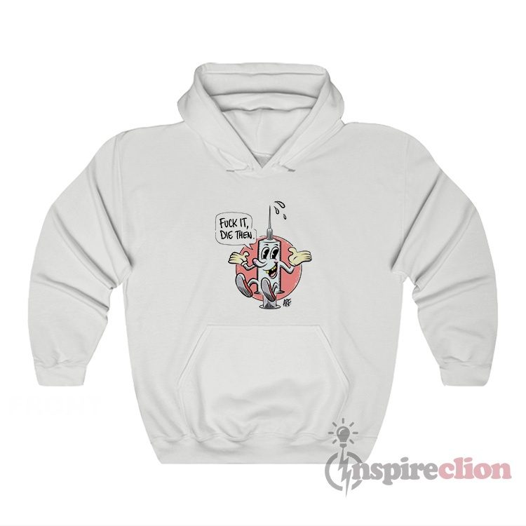 Fuck It Die Then Meme Hoodie