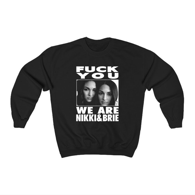 Fuck You We Are Nikki And Brie Bella Sweatshirt