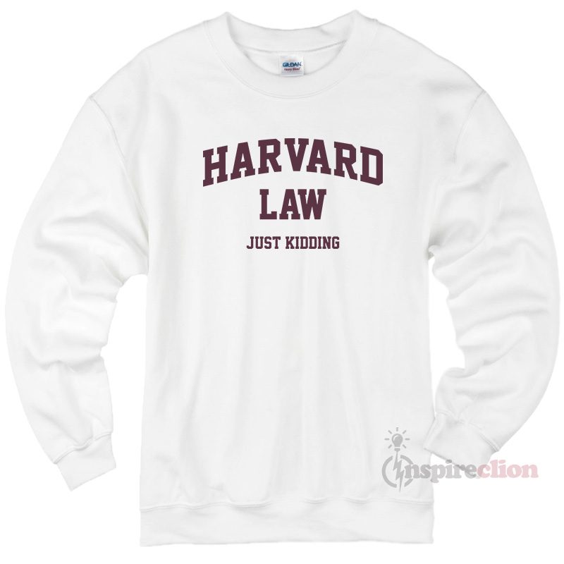 Harvard Law Just Kidding Sweatshirt Cheap Custom