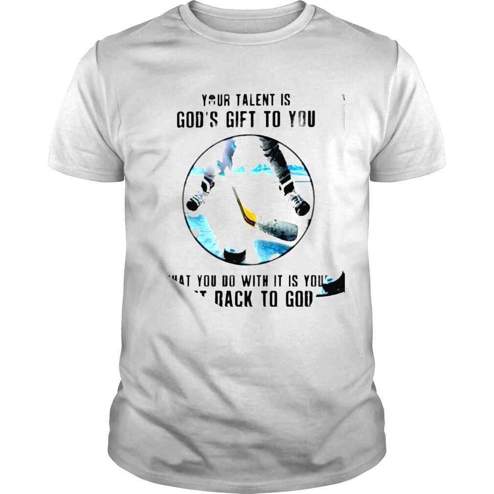 Hockey your talent is Gods gift to you what you do with it is your gift back to God shirt