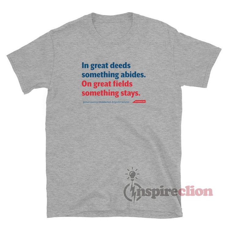 In Great Deeds Something Abides On Great Fields Something Stays T-Shirt