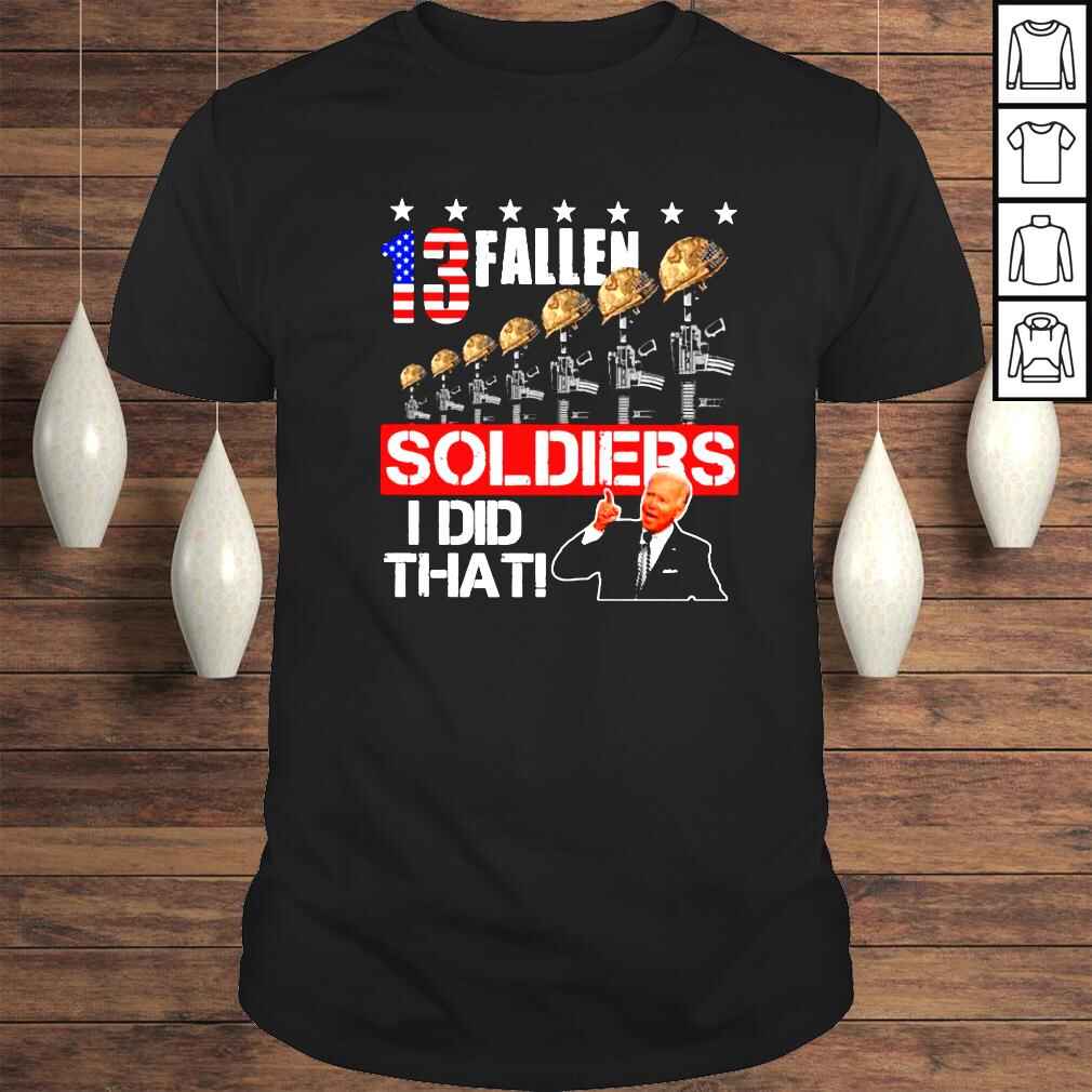 Joe Biden 13 fallen soldiers I did that shirt