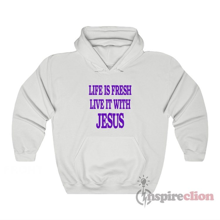Life Is Fresh Live It With Jesus Hoodie