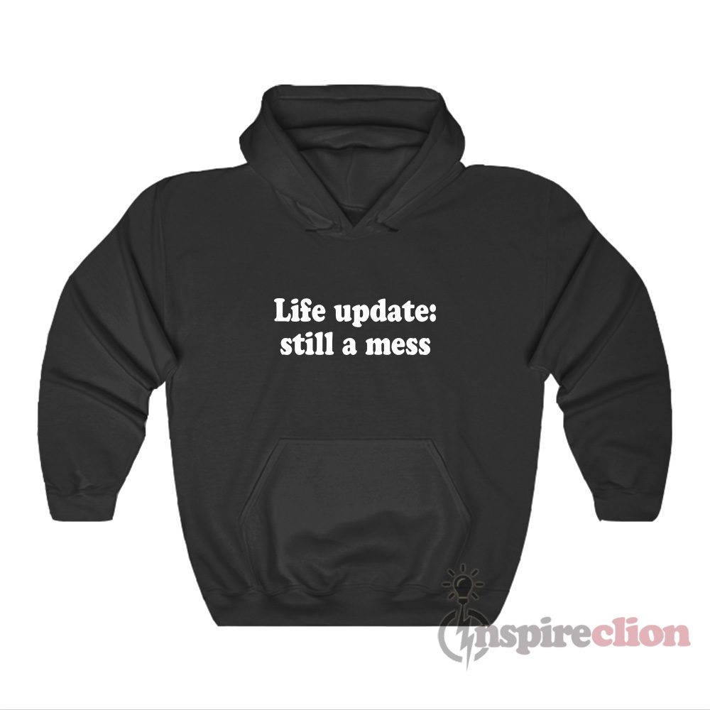 Life Update Still A Mess Hoodie