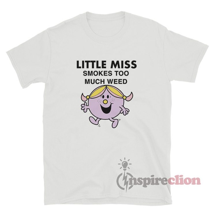 Little Miss Smokes Too Much Weed T-Shirt