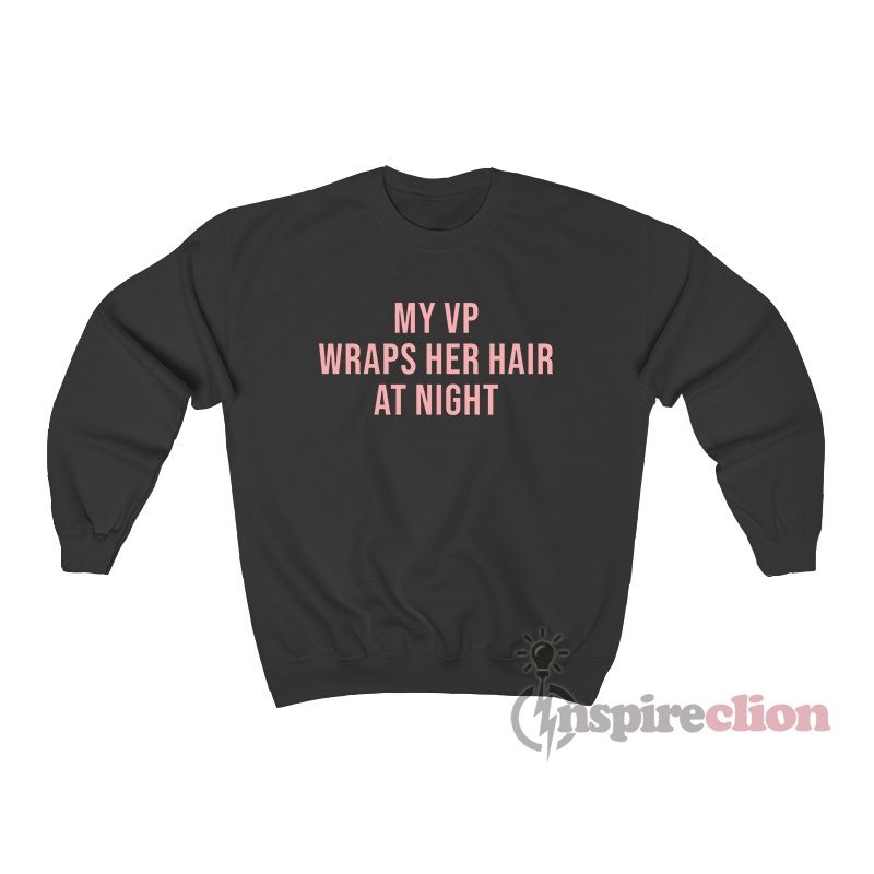 My Vp Wraps Her Hair At Night Sweatshirt