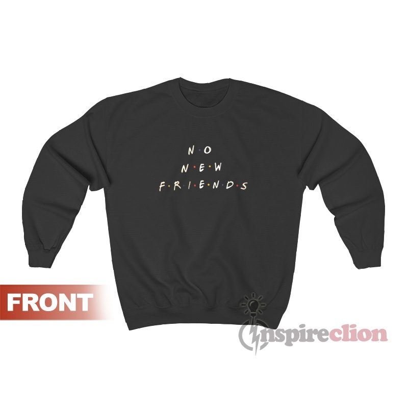 No New Friends Sweatshirt