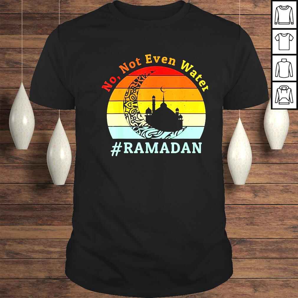 No Not Even Water Ramadan Kareem Fasting Muslim Shirt