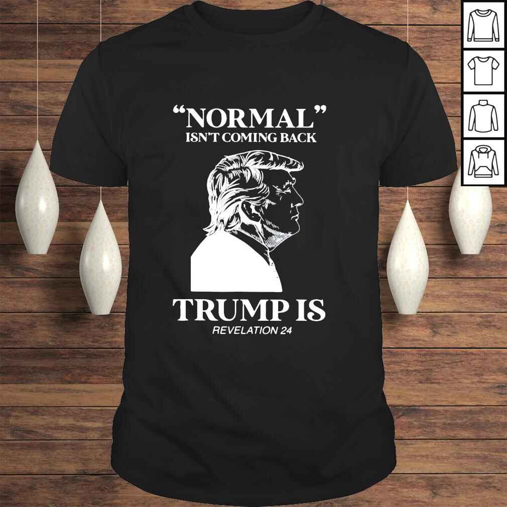 Normal Isn’t Coming Back Trump Is Revelation24 TShirt