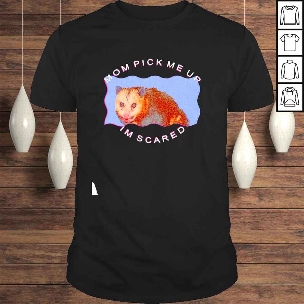 Possum Mom Pick Me Up Im Scared Shirt