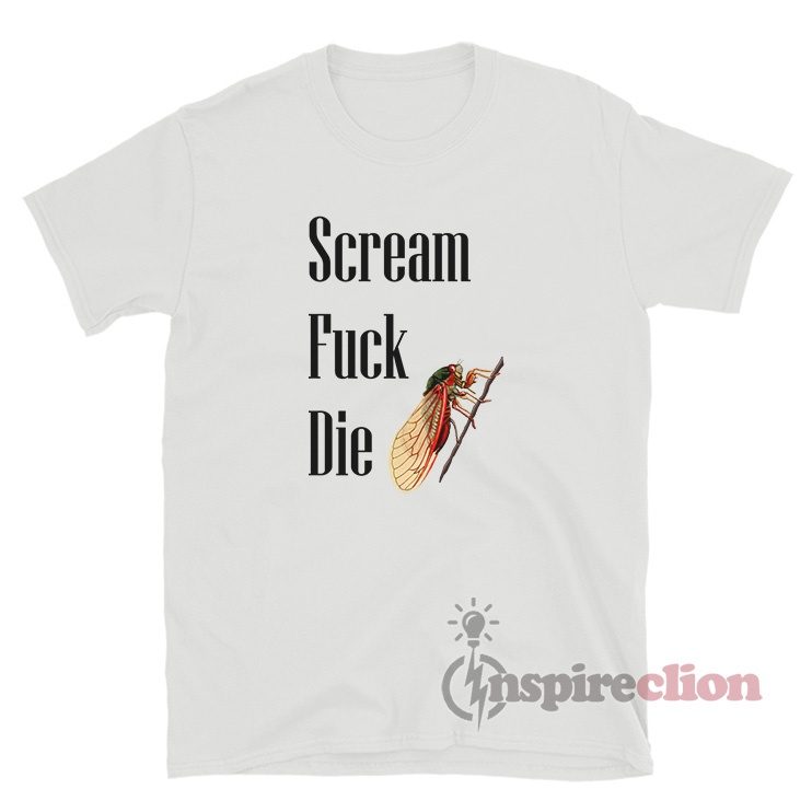 Scream Fuck Die Cicadas T-Shirt