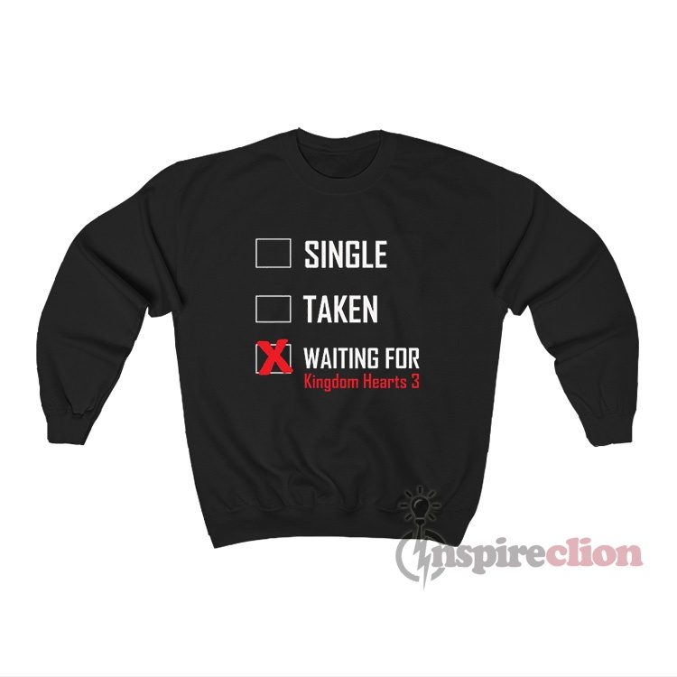 Single Taken Waiting For Kingdom Hearts 3 Sweatshirt