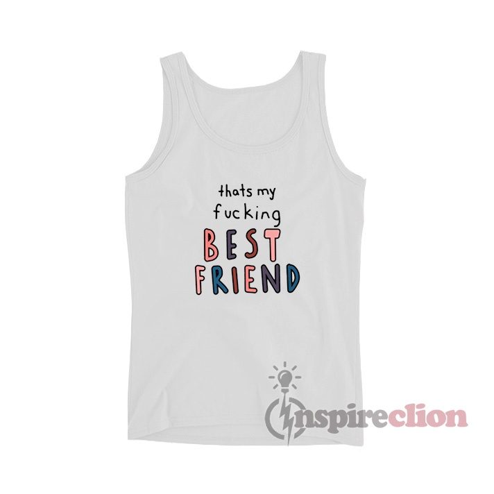 Thats My Fucking Best Friend Tank Top