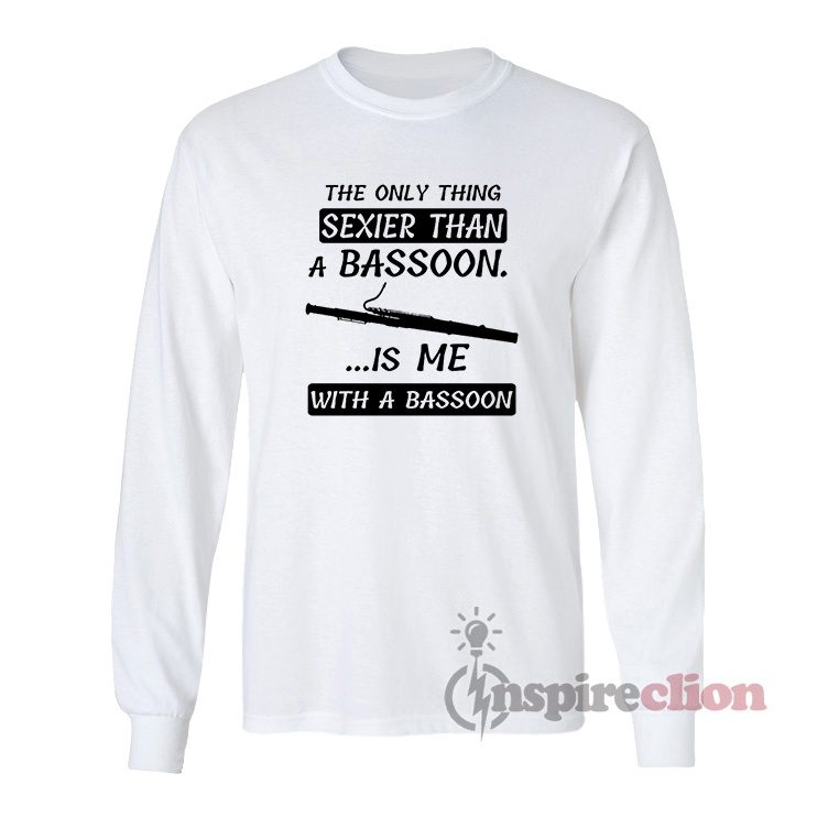 The Only Thing Sexier Than A Bassoon Long Sleeves T-Shirt - Image 2