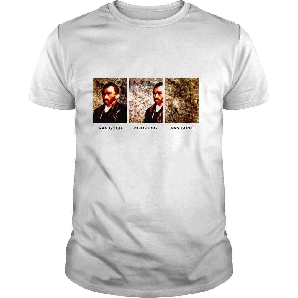 Van Gogh Van Going Van Gone shirt