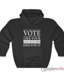 Vote Like Your Ancestors Died For It Hoodie