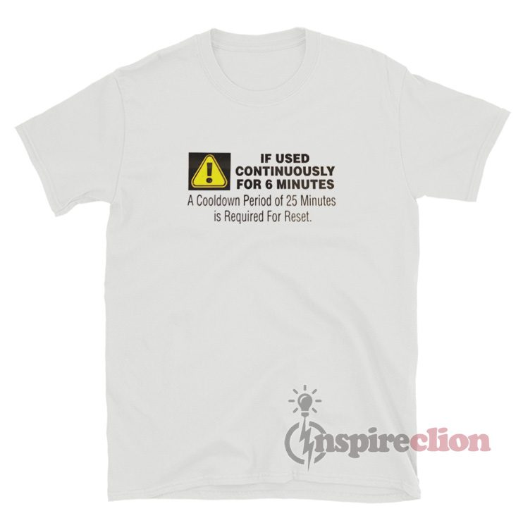 Warning If Used Continuously For 6 Minutes T-Shirt