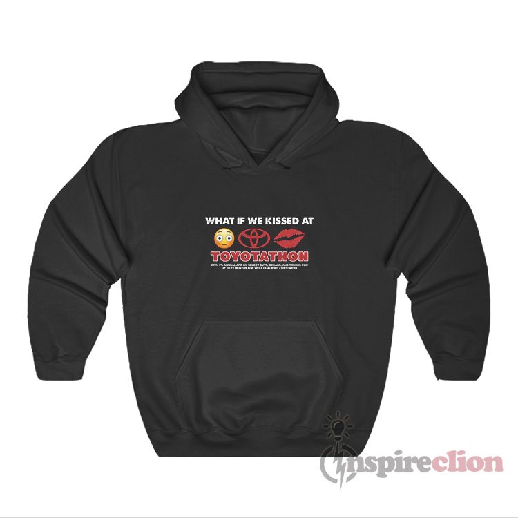 What If We Kissed At Toyotathon Meme Hoodie