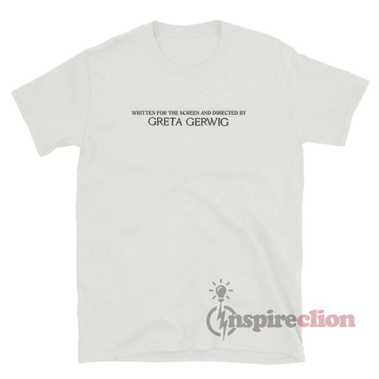 Written For The Screen And Directed By Greta Gerwig T-Shirt