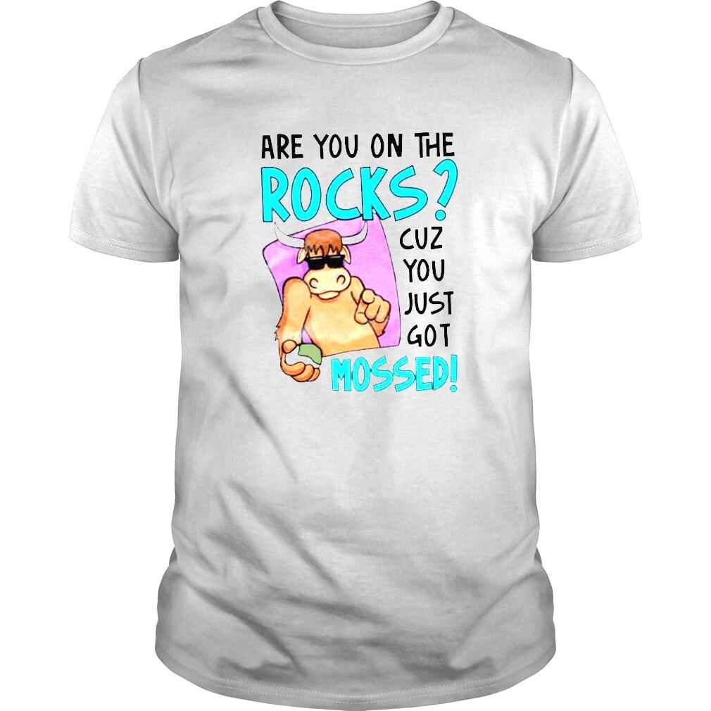 Yak Mossed are you on the rocks cuz you just got mossed shirt