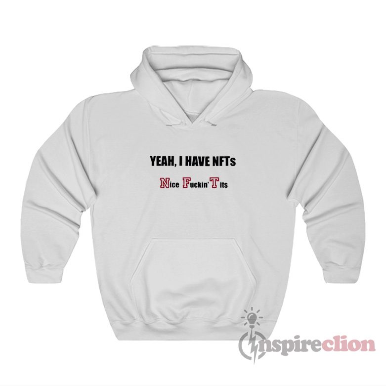 Yeah I Have NFTs Nice Fucking Tits Hoodie