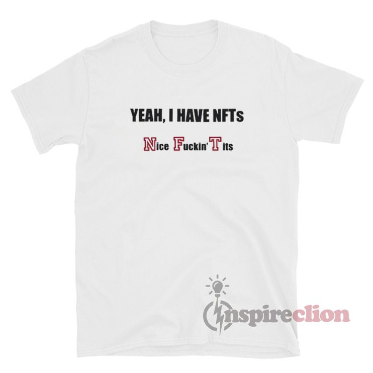 Yeah I Have NFTs Nice Fucking Tits T-Shirt