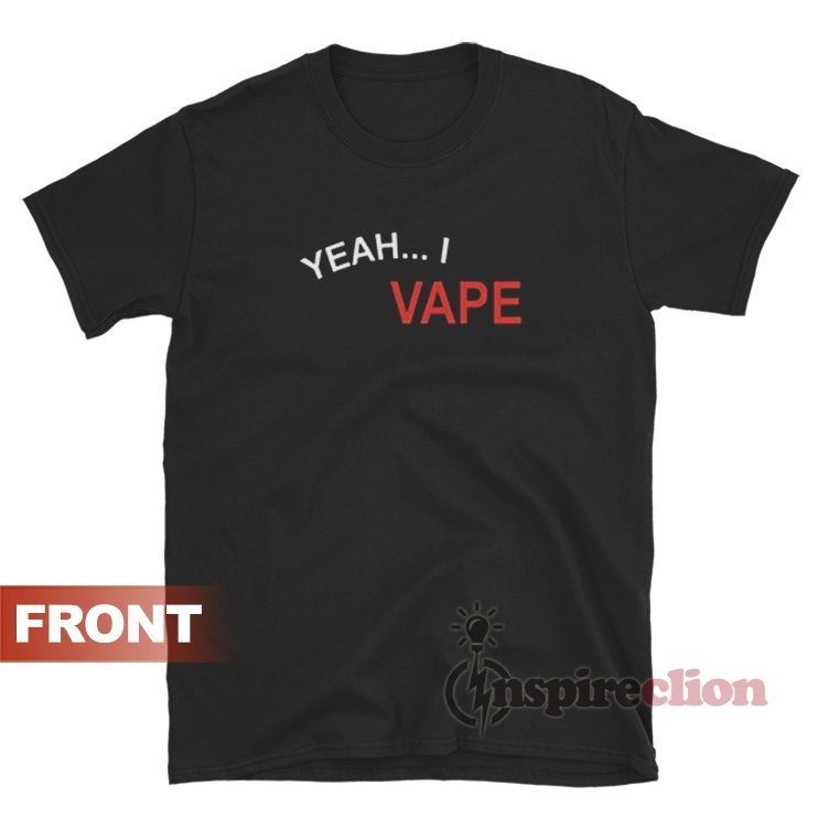 Yeah I Vape Very Good At Respecting Women T-Shirt