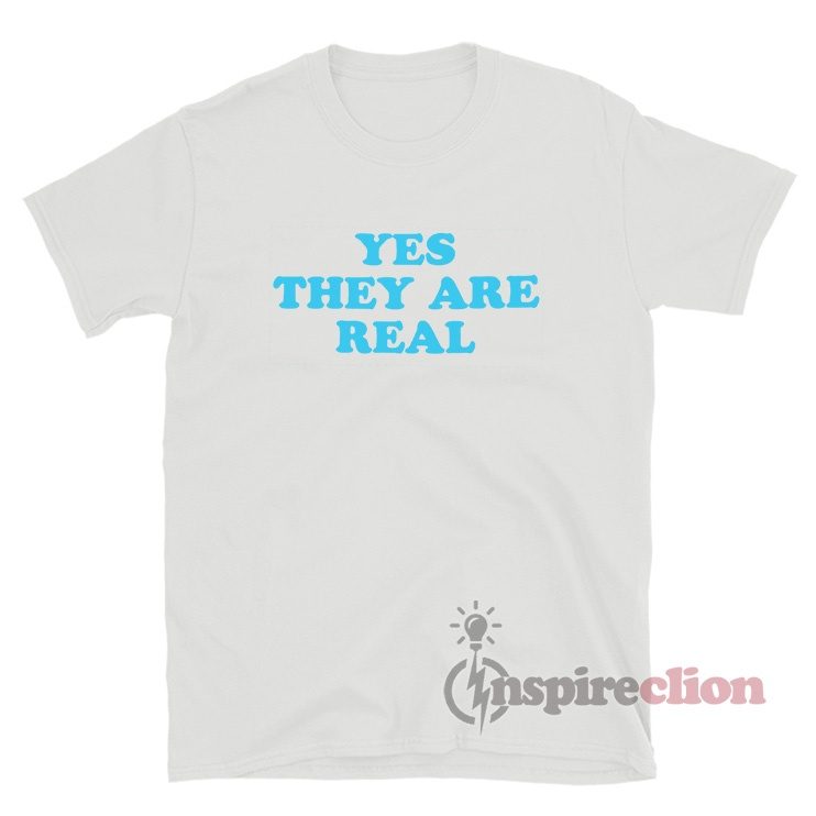 Yes They Are Real T-Shirt