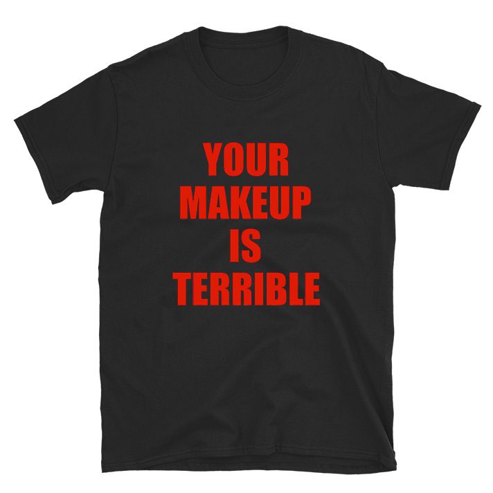 Your Makeup Is Terrible Alaska Thunderfuck T-shirt