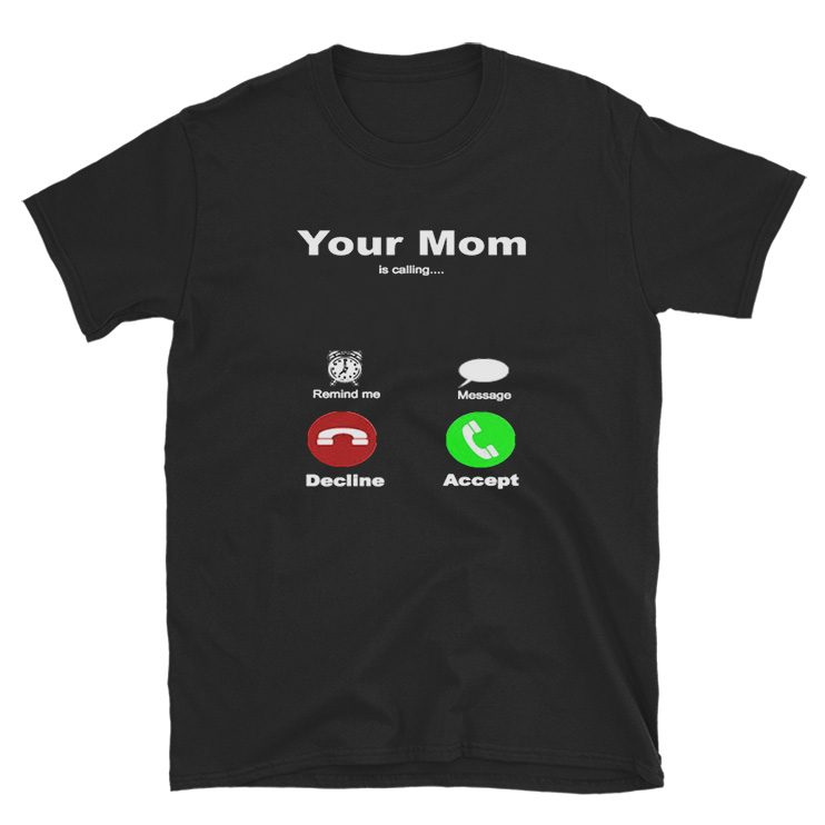 Your Mom Is Calling T-Shirt