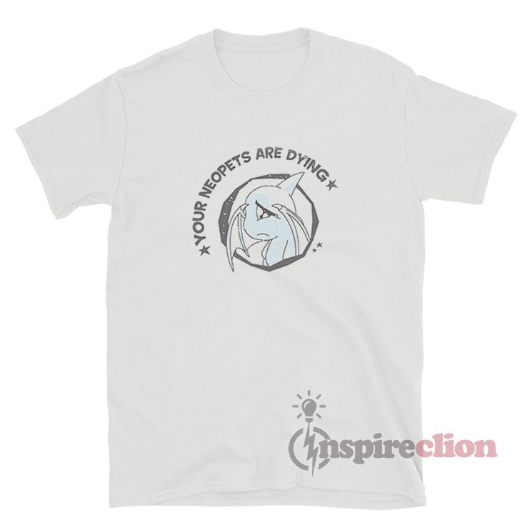 Your Neopets Are Dying T-Shirt