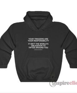 Your Triggers Are Your Responsibility Hoodie