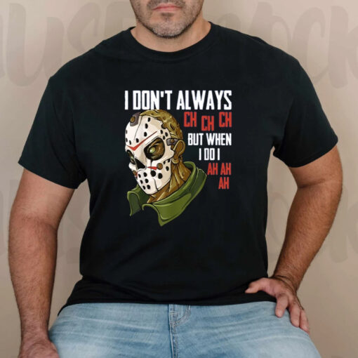 I Don't Always Ch Ch Ch But When I Do I Ah Ah Ah Lazy Halloween Horror Movie T-Shirts