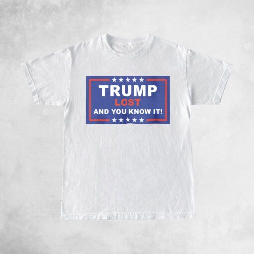 Trump Lost - And You Know It T-ShirtS