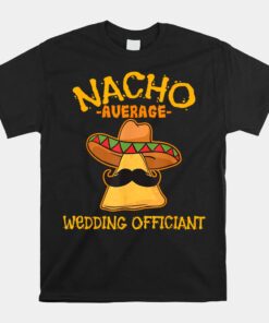 Nacho Average Wedding Officiant Mexican Cinco De Mayo Fiesta Shirt