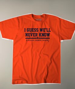 Houston Baseball I Guess We'll Never Know Shirt