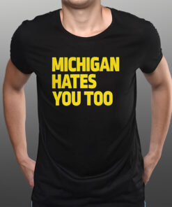 Michigan Hates You Too T-Shirts