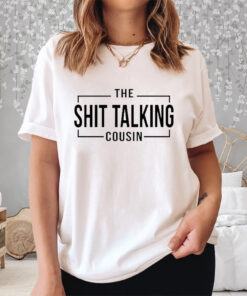 The Shit Talking Cousin Shirt