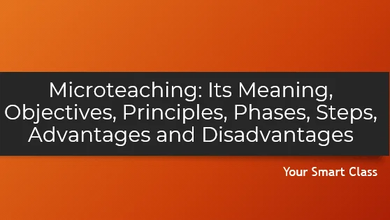 Microteaching: Its Meaning, Objectives, Principles, Phases, Steps, Advantages and Disadvantages