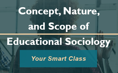 Concept, Nature, and Scope of Educational Sociology