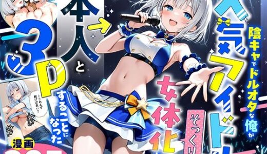 陰キャでドルオタな俺が人気アイドルそっくりに女体化して本人と3 Pすることになった