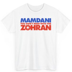 Mamdani You Don’t Mess With the Zohran Shirt