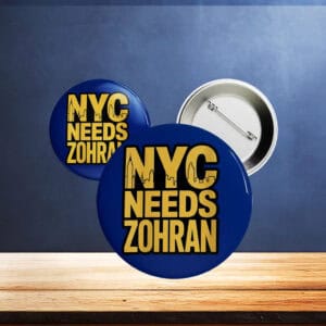 Political Pinback Badge - Vote Zohran for Mayor 2025- NYC Needs Zohran Campaign Button