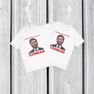 You Don't Mess With The Zohran T-Shirt