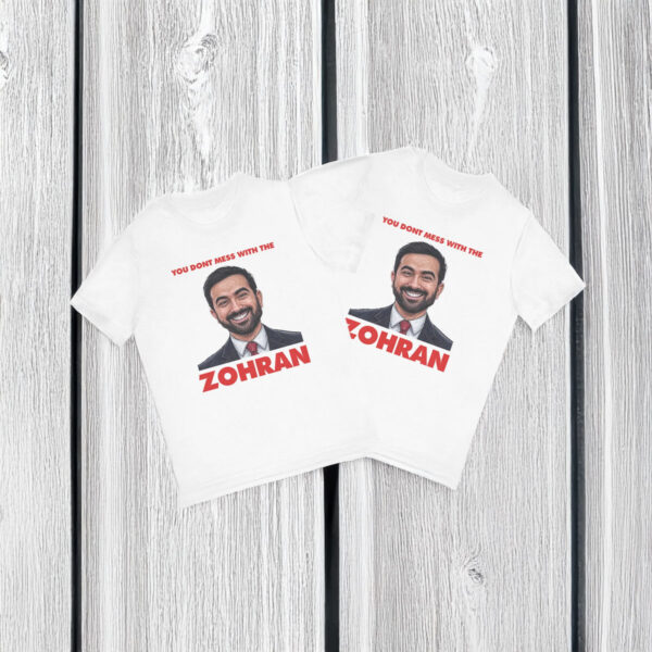 You Don't Mess With The Zohran T-Shirt