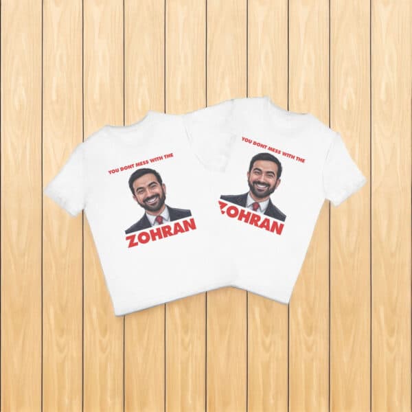 You Don't Mess With The Zohran T-Shirt