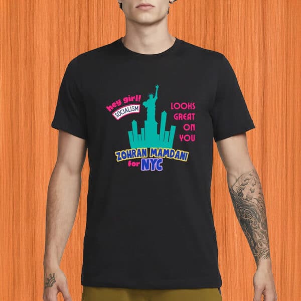 Zohran for NYC Election Tee – “Hey Girl, Socialism Looks Great On You” All-Gender Shirt